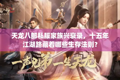 天龙八部私服家族兴衰录，十五年江湖路藏着哪些生存法则？