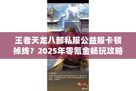 王者天龙八部私服公益服卡顿掉线？2025年零氪金畅玩攻略大公开