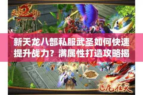 新天龙八部私服武圣如何快速提升战力？满属性打造攻略揭秘