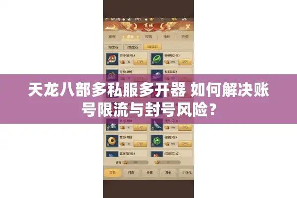 天龙八部多私服多开器 如何解决账号限流与封号风险？