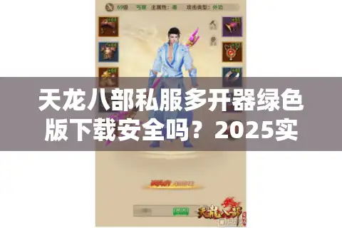 天龙八部私服多开器绿色版下载安全吗？2025实测防封号神器推荐