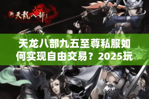 天龙八部九五至尊私服如何实现自由交易？2025玩家实测报告