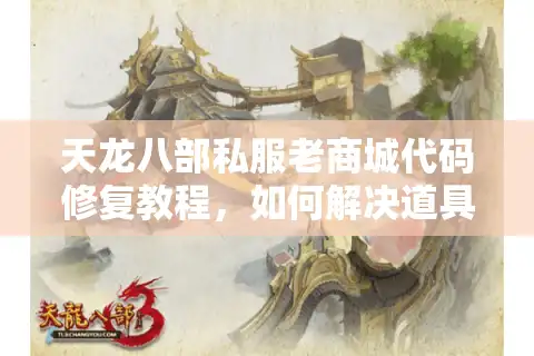 天龙八部私服老商城代码修复教程，如何解决道具交易异常与充值延迟问题