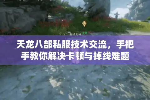 天龙八部私服技术交流,手把手教你解决卡顿与掉线难题 天龙八部私服技术交流,手把手教你解决卡顿与掉线难题