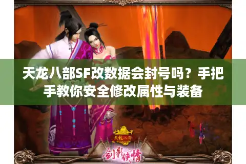 天龙八部SF改数据会封号吗？手把手教你安全修改属性与装备