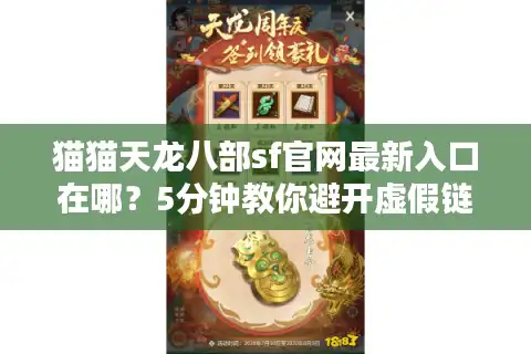 猫猫天龙八部sf官网最新入口在哪？5分钟教你避开虚假链接陷阱