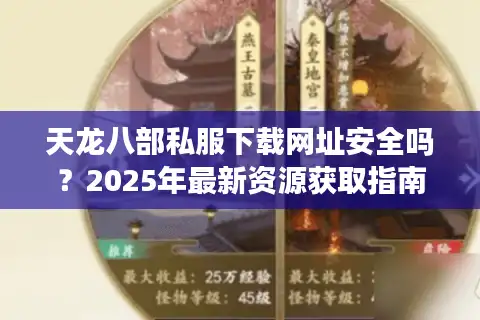 天龙八部私服下载网址安全吗？2025年最新资源获取指南