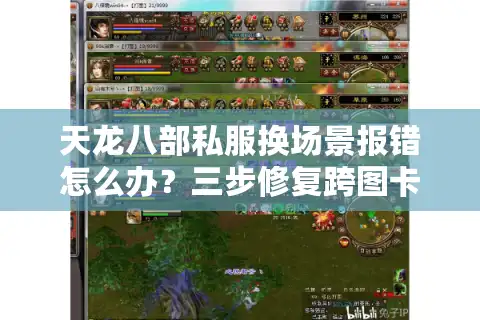 天龙八部私服换场景报错怎么办？三步修复跨图卡顿问题