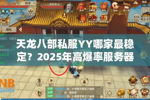 天龙八部私服YY哪家最稳定？2025年高爆率服务器实测对比