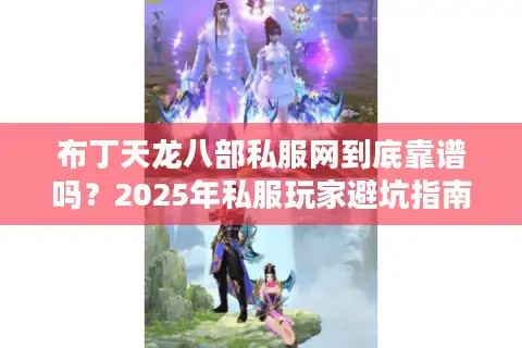布丁天龙八部私服网到底靠谱吗？2025年私服玩家避坑指南