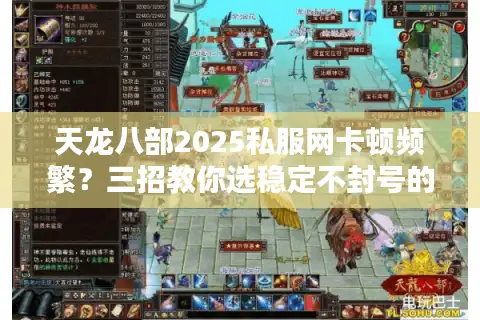 天龙八部2025私服网卡顿频繁？三招教你选稳定不封号的高爆率平台