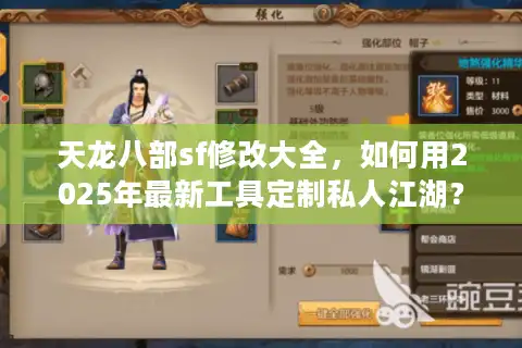 天龙八部sf修改大全，如何用2025年最新工具定制私人江湖？