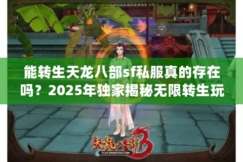 能转生天龙八部sf私服真的存在吗？2025年独家揭秘无限转生玩法