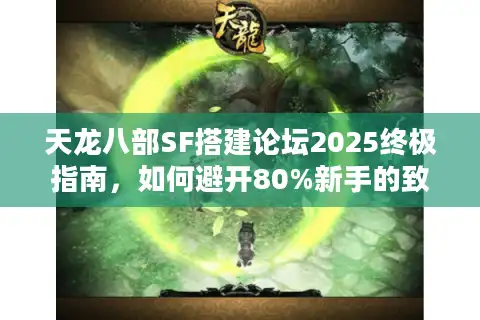 天龙八部SF搭建论坛2025终极指南，如何避开80%新手的致命错误？