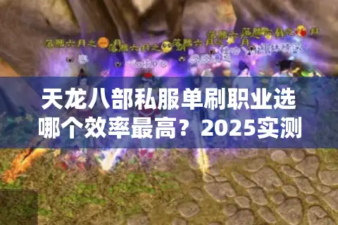 天龙八部私服单刷职业选哪个效率最高？2025实测数据揭秘