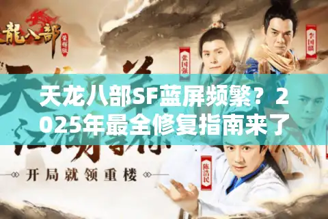 天龙八部SF蓝屏频繁？2025年最全修复指南来了