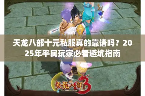 天龙八部十元私服真的靠谱吗？2025年平民玩家必看避坑指南