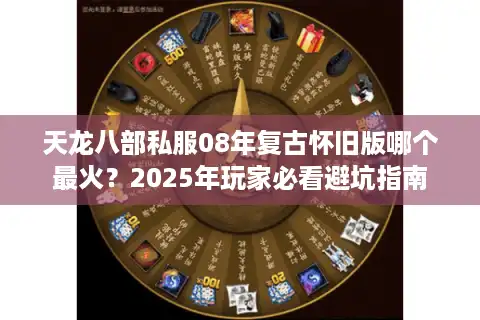 天龙八部私服08年复古怀旧版哪个最火？2025年玩家必看避坑指南