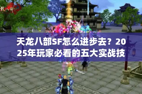 天龙八部SF怎么进步去？2025年玩家必看的五大实战技巧