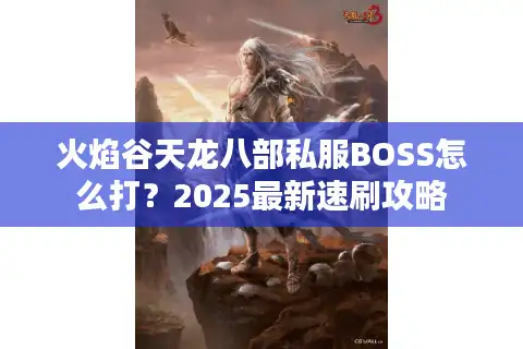 火焰谷天龙八部私服BOSS怎么打？2025最新速刷攻略