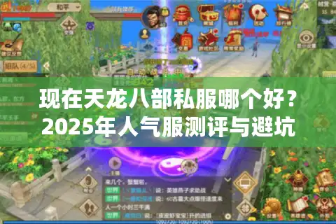 现在天龙八部私服哪个好？2025年人气服测评与避坑指南