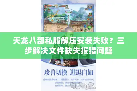 天龙八部私服解压安装失败？三步解决文件缺失报错问题