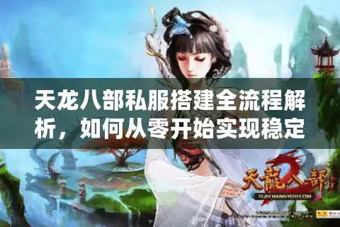 天龙八部私服搭建全流程解析，如何从零开始实现稳定运行？