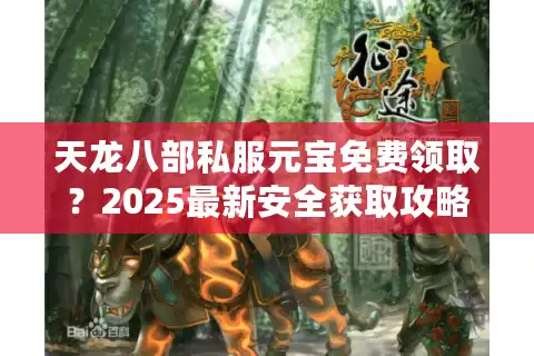 天龙八部私服元宝免费领取？2025最新安全获取攻略