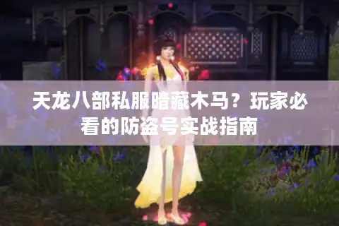 天龙八部私服暗藏木马？玩家必看的防盗号实战指南