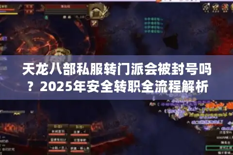 天龙八部私服转门派会被封号吗?2025年安全转职全流程解析 天龙八部私服转门派会被封号吗?2025年安全转职全流程解析