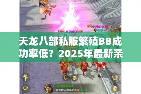 天龙八部私服繁殖BB成功率低？2025年最新亲密度养成手册