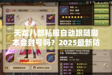 天龙八部私服自动跟随脚本会封号吗？2025最新防封方案实测