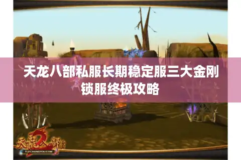 天龙八部私服长期稳定服三大金刚锁服终极攻略