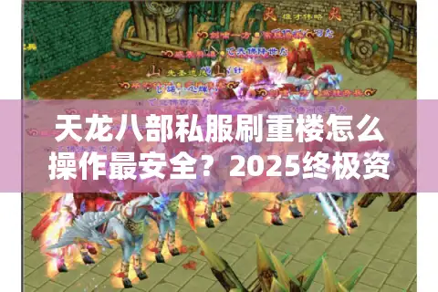 天龙八部私服刷重楼怎么操作最安全？2025终极资源包实测解析