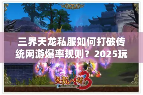 三界天龙私服如何打破传统网游爆率规则？2025玩家实测数据揭秘