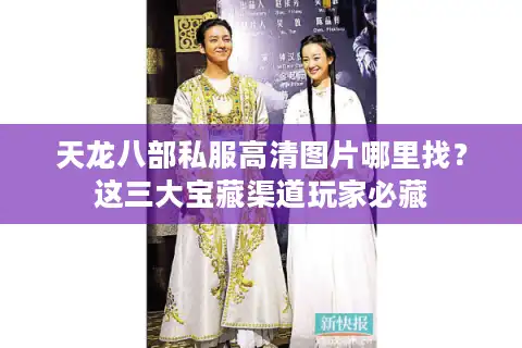 天龙八部私服高清图片哪里找？这三大宝藏渠道玩家必藏