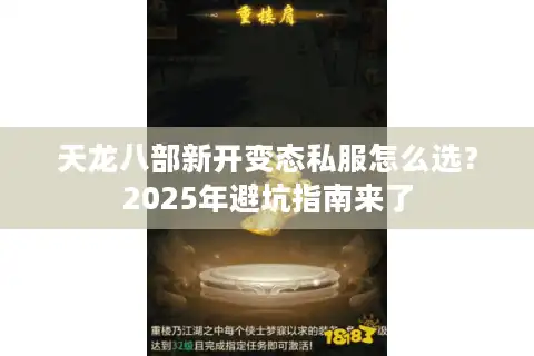 天龙八部新开变态私服怎么选？2025年避坑指南来了