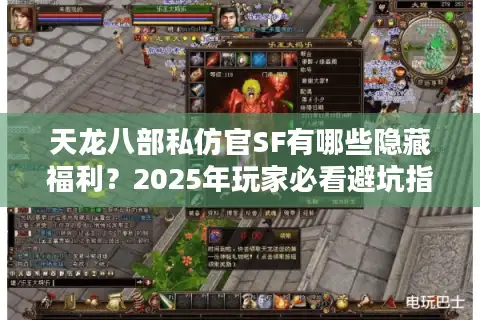 天龙八部私仿官SF有哪些隐藏福利？2025年玩家必看避坑指南