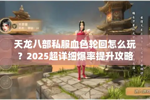 天龙八部私服血色轮回怎么玩？2025超详细爆率提升攻略
