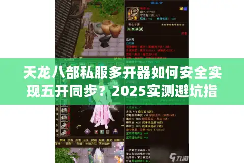 天龙八部私服多开器如何安全实现五开同步？2025实测避坑指南