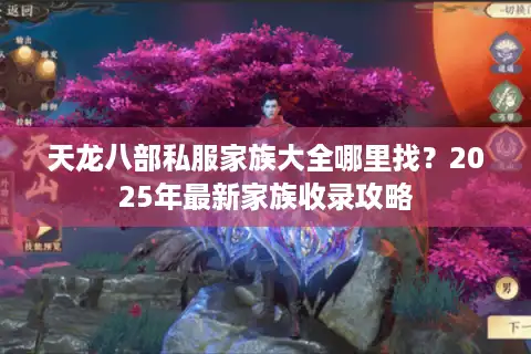 天龙八部私服家族大全哪里找？2025年最新家族收录攻略