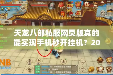 天龙八部私服网页版真的能实现手机秒开挂机？2025最新避坑指南