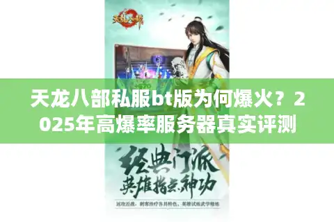 天龙八部私服bt版为何爆火？2025年高爆率服务器真实评测