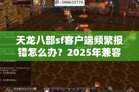 天龙八部sf客户端频繁报错怎么办？2025年兼容性实测报告