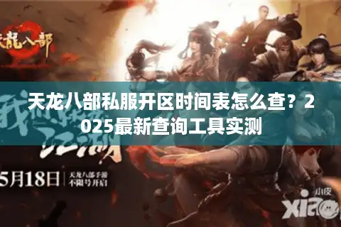 天龙八部私服开区时间表怎么查？2025最新查询工具实测