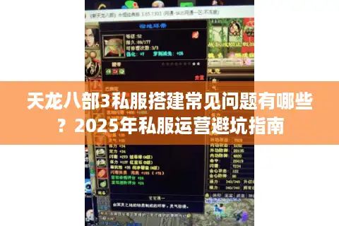 天龙八部3私服搭建常见问题有哪些？2025年私服运营避坑指南