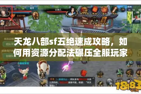 天龙八部sf五绝速成攻略，如何用资源分配法碾压全服玩家？