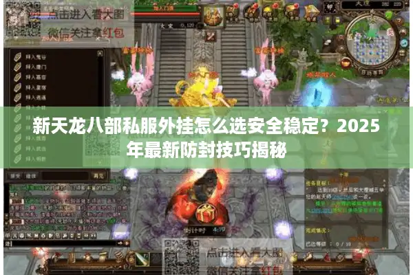 新天龙八部私服外挂怎么选安全稳定？2025年最新防封技巧揭秘