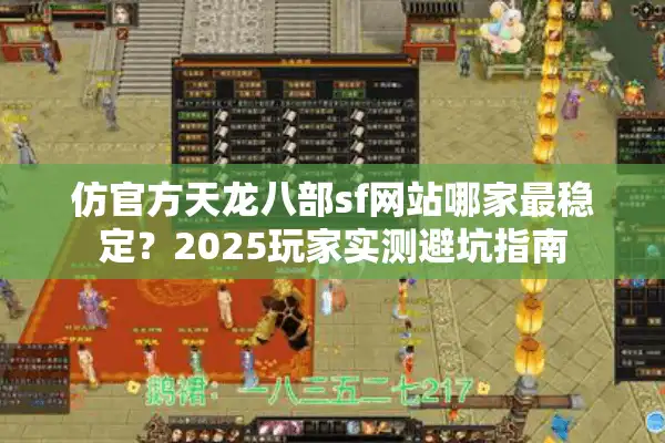 仿官方天龙八部sf网站哪家最稳定？2025玩家实测避坑指南