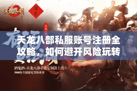 天龙八部私服账号注册全攻略，如何避开风险玩转经典服？